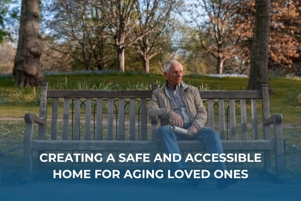 Creating a Safe and Accessible Home for Aging Loved Ones