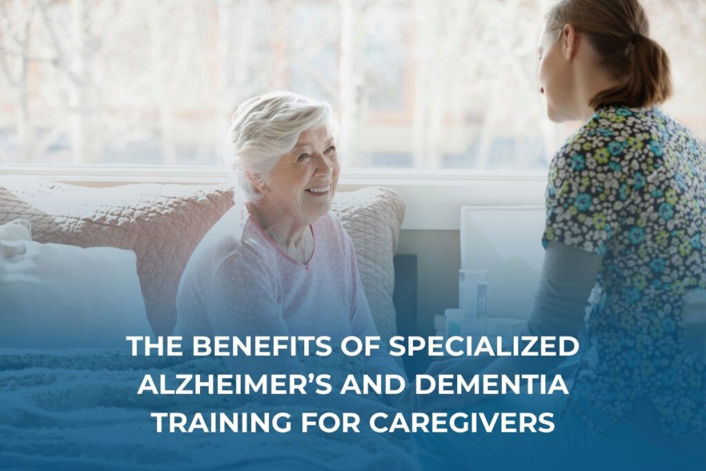 The Benefits of Specialized Alzheimer’s and Dementia Training for Caregivers